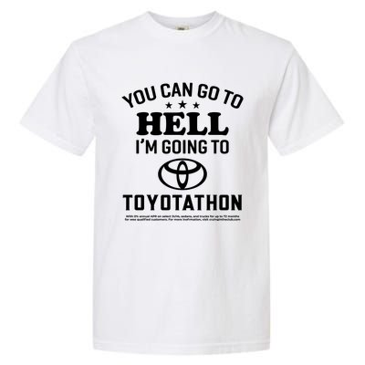 You Can Go To Hell I'm Going To Toyotathon Garment-Dyed Heavyweight T-Shirt