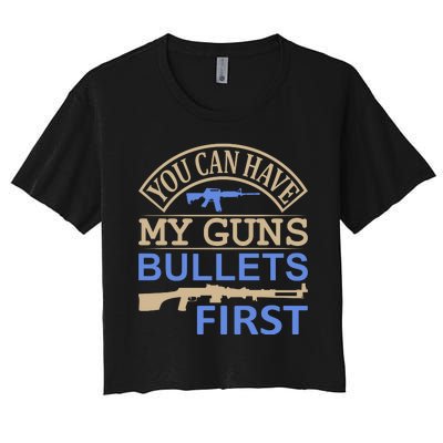 You Can Have My Guns Bullets First Women's Crop Top Tee