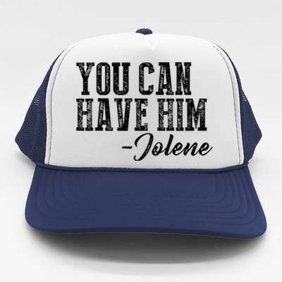 You Can Have Him Jolene Trucker Hat