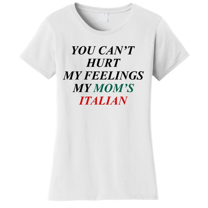 You CanT Hurt My Feelings My MomS Italian Women's T-Shirt