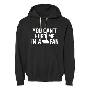 You CanT Hurt Me IM A Fan Garment-Dyed Fleece Hoodie