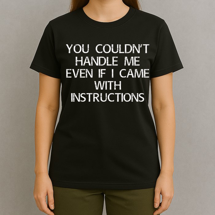 You Couldnt Handle Me Even If I Came With Instructions T-Shirt