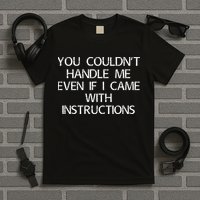 You Couldnt Handle Me Even If I Came With Instructions T-Shirt