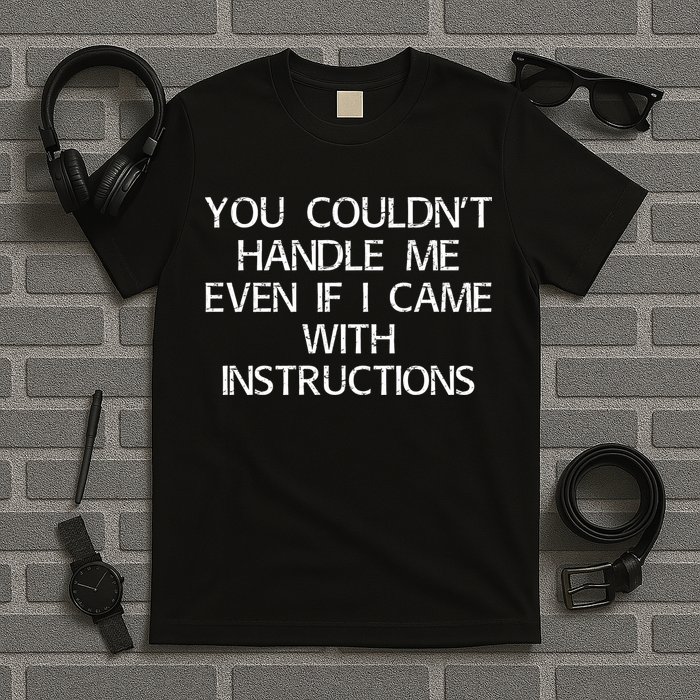 You Couldnt Handle Me Even If I Came With Instructions T-Shirt