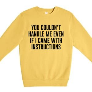 You Couldn't Handle Me Even If I Came With Instructions Premium Crewneck Sweatshirt