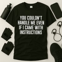 You Couldn't Handle Me Even If I Came With Instructions T-Shirt