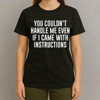 You Couldn't Handle Me Even If I Came With Instructions T-Shirt