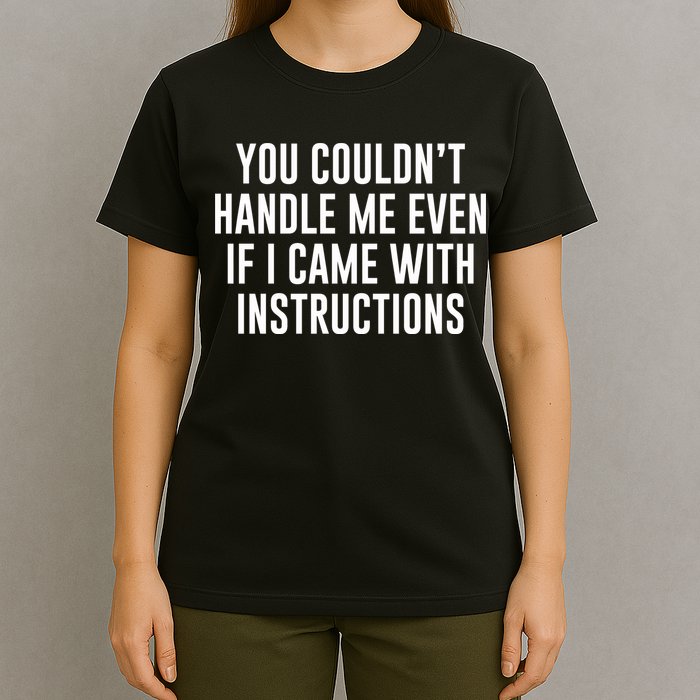 You Couldn't Handle Me Even If I Came With Instructions T-Shirt