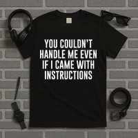 You Couldn't Handle Me Even If I Came With Instructions T-Shirt