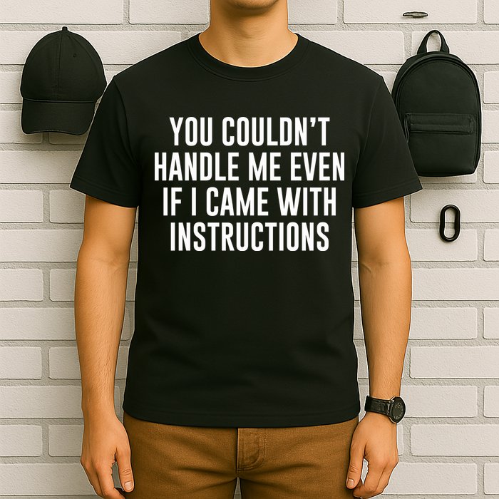 You Couldn't Handle Me Even If I Came With Instructions T-Shirt