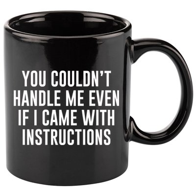 You Couldn't Handle Me Even If I Came With Instructions 11oz C Handle Ceramic Mug