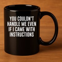 You Couldn't Handle Me Even If I Came With Instructions 11oz C Handle Ceramic Mug