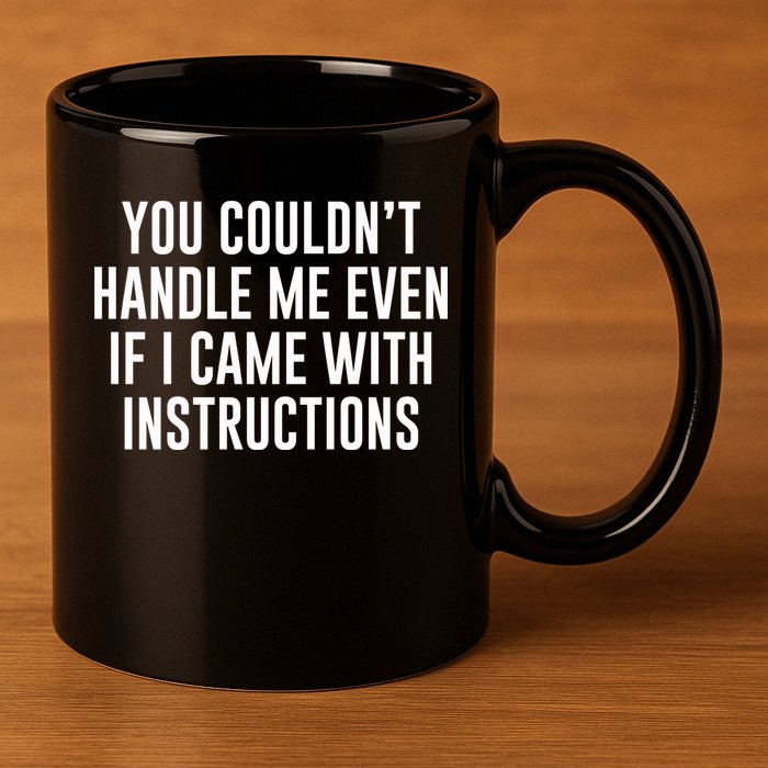 You Couldn't Handle Me Even If I Came With Instructions 11oz C Handle Ceramic Mug