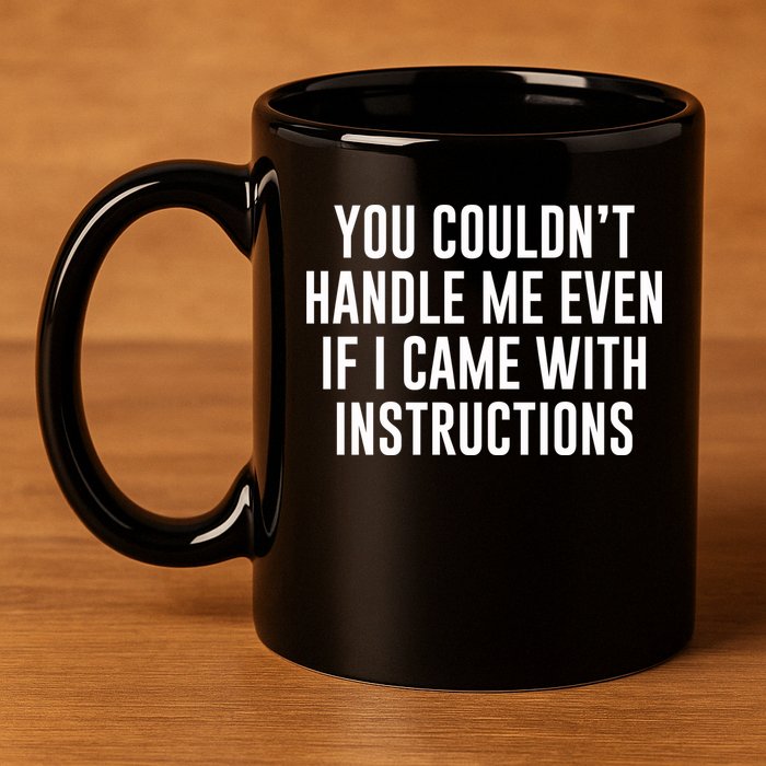 You Couldn't Handle Me Even If I Came With Instructions 11oz C Handle Ceramic Mug