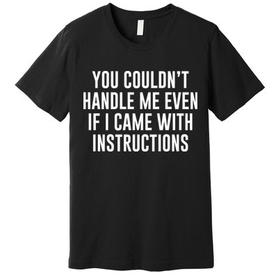 You Couldn't Handle Me Even If I Came With Instructions Premium T-Shirt