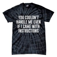 You Couldn't Handle Me Even If I Came With Instructions Tie-Dye T-Shirt