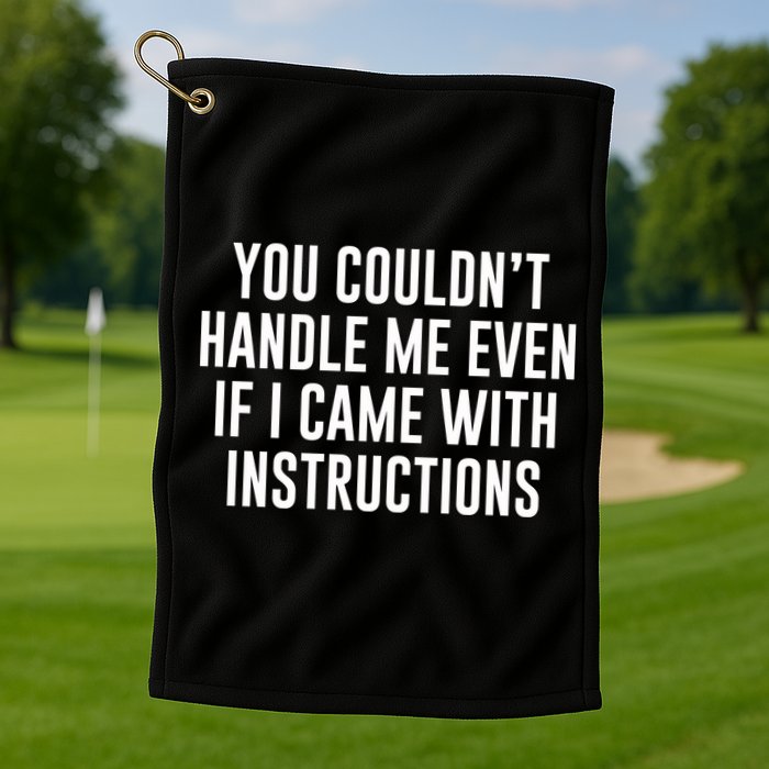 You Couldn't Handle Me Even If I Came With Instructions Golf Towel