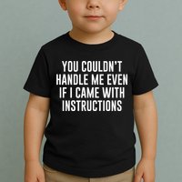 You Couldn't Handle Me Even If I Came With Instructions Toddler T-Shirt