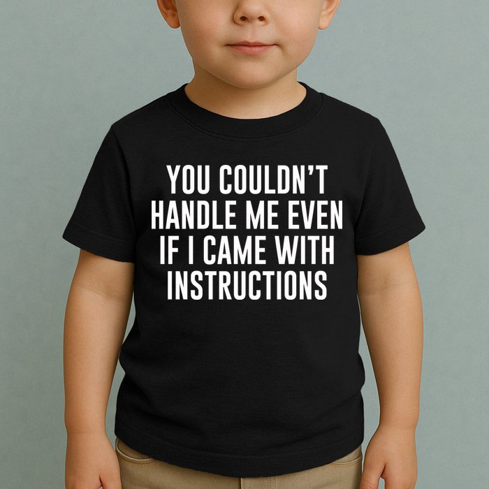 You Couldn't Handle Me Even If I Came With Instructions Toddler T-Shirt