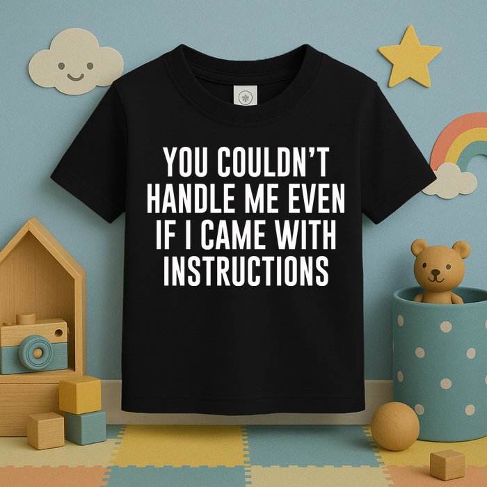 You Couldn't Handle Me Even If I Came With Instructions Toddler T-Shirt