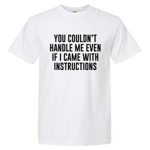 You Couldn't Handle Me Even If I Came With Instructions Garment-Dyed Heavyweight T-Shirt