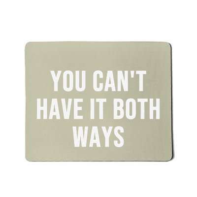 You CanT Have It Both Ways Mousepad