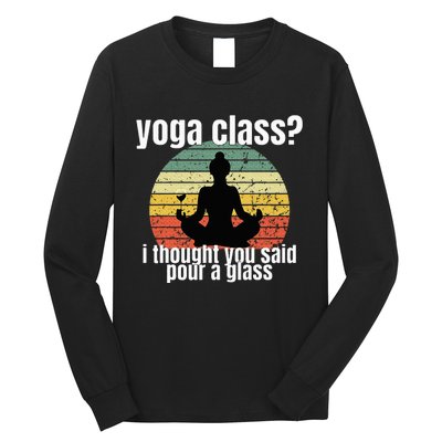 Yoga Class I Thought You Said Pour A Glass Merch Long Sleeve Shirt