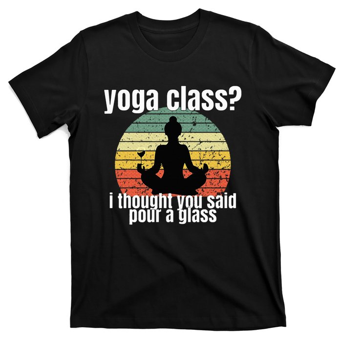 Yoga Class I Thought You Said Pour A Glass Merch T-Shirt