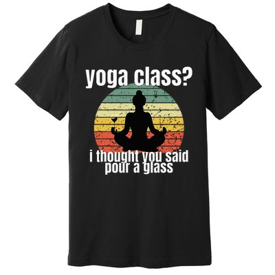 Yoga Class I Thought You Said Pour A Glass Merch Premium T-Shirt