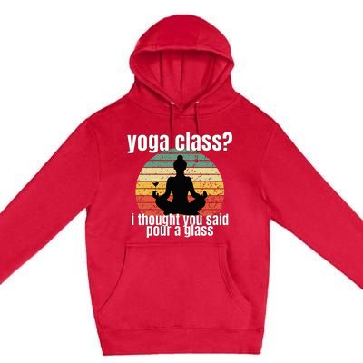 Yoga Class I Thought You Said Pour A Glass Merch Premium Pullover Hoodie