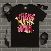 You call it trauma dumping i call it world building T-Shirt