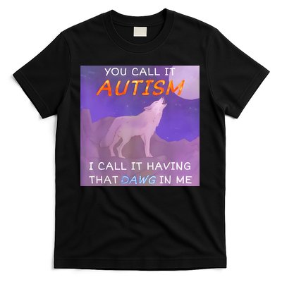 You Call It Autism I Call It Having That Dawg In Me T-Shirt