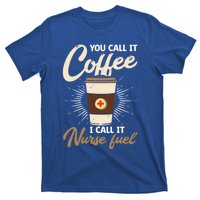 You Call It Coffee I Call It Nurse Fuel Nurse Coffee Lovers Cute Gift T-Shirt