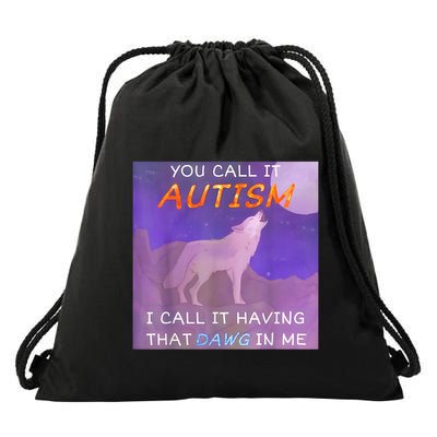 You Call It Autism I Call It Having That Dawg In Me Drawstring Bag