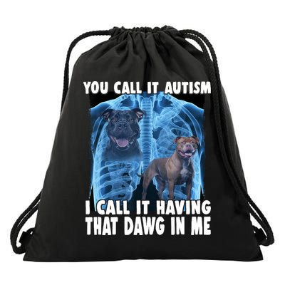 You Call It Autism I Call It Having That Dawg In Me Drawstring Bag