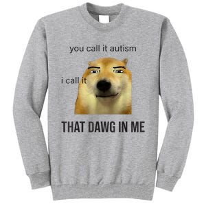 You Call It Autism I Call It That Dawg In Me Tall Sweatshirt