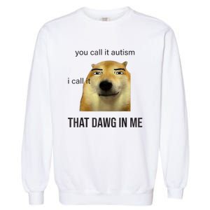 You Call It Autism I Call It That Dawg In Me Garment-Dyed Sweatshirt