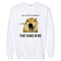 You Call It Autism I Call It That Dawg In Me Garment-Dyed Sweatshirt