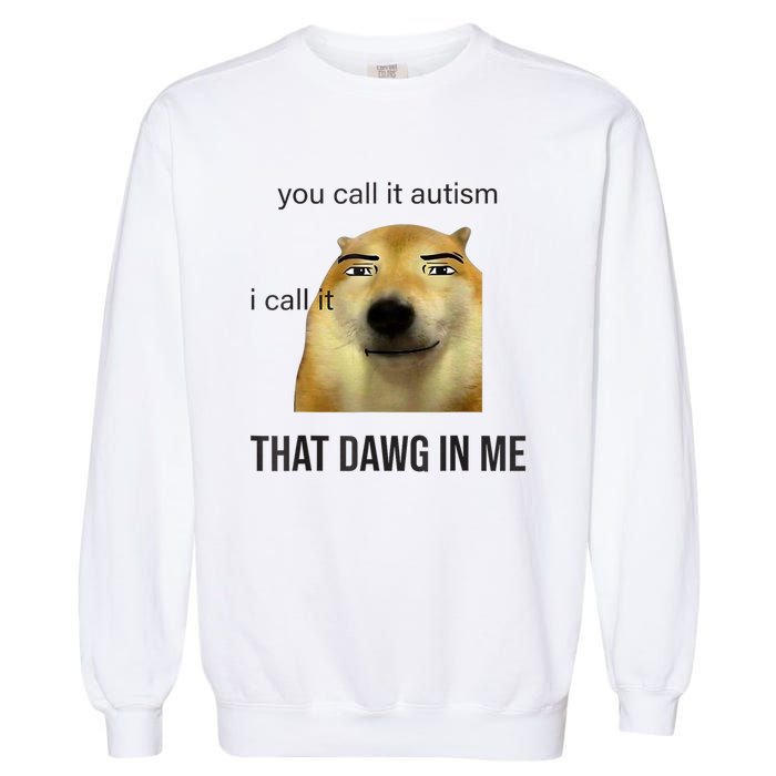 You Call It Autism I Call It That Dawg In Me Garment-Dyed Sweatshirt