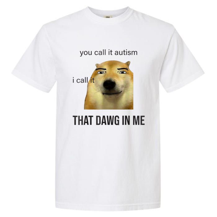 You Call It Autism I Call It That Dawg In Me Garment-Dyed Heavyweight T-Shirt