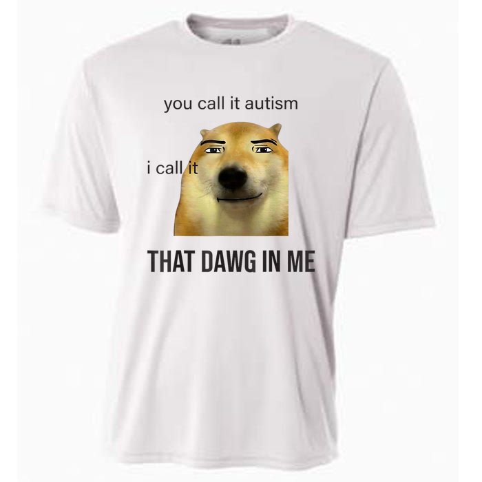 You Call It Autism I Call It That Dawg In Me Cooling Performance Crew T-Shirt