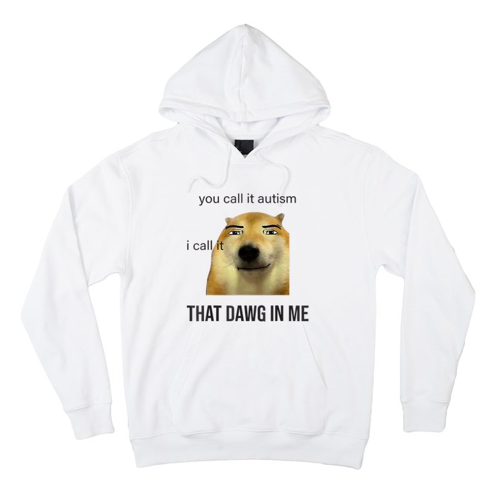 You Call It Autism I Call It That Dawg In Me Hoodie