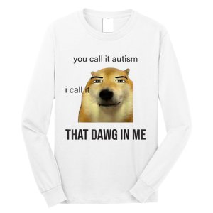 You Call It Autism I Call It That Dawg In Me Long Sleeve Shirt