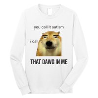 You Call It Autism I Call It That Dawg In Me Long Sleeve Shirt