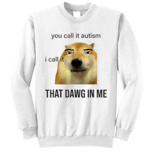 You Call It Autism I Call It That Dawg In Me Sweatshirt