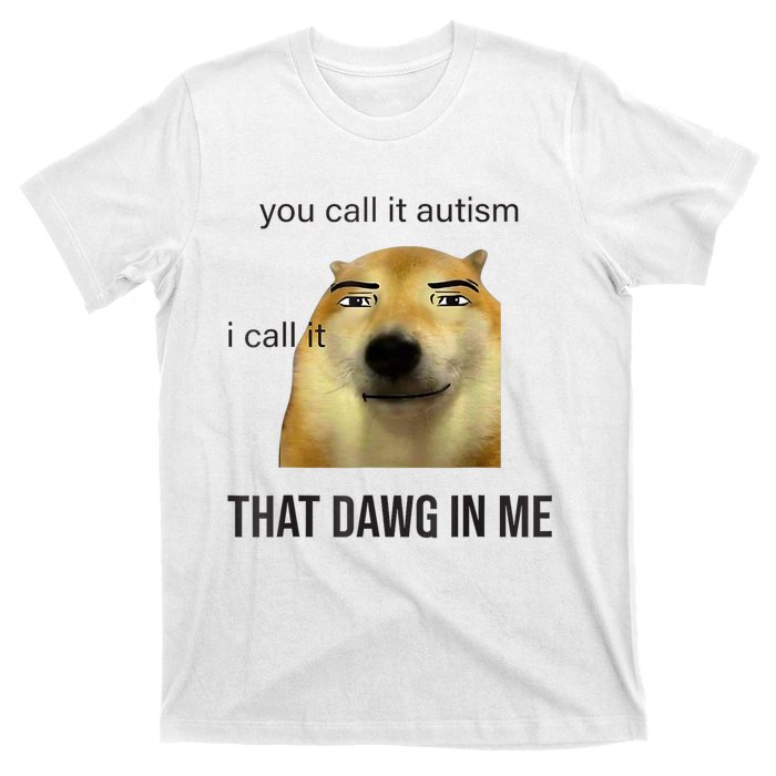 You Call It Autism I Call It That Dawg In Me T-Shirt