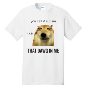 You Call It Autism I Call It That Dawg In Me Tall T-Shirt