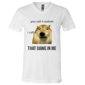 You Call It Autism I Call It That Dawg In Me V-Neck T-Shirt