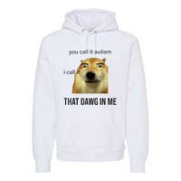 You Call It Autism I Call It That Dawg In Me Premium Hoodie