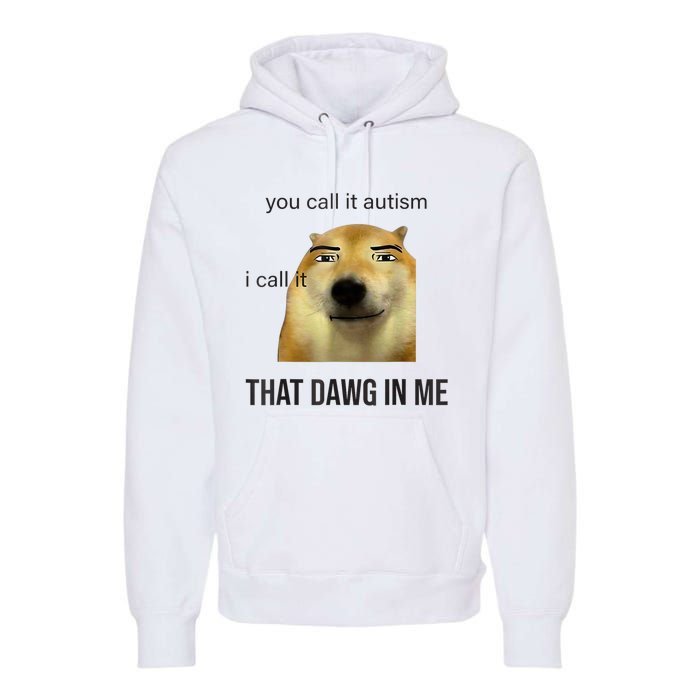 You Call It Autism I Call It That Dawg In Me Premium Hoodie